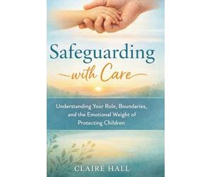 Safeguarding with Care: Understanding Your Role, Your Boundaries, and the Emotional Weight of Protecting Children