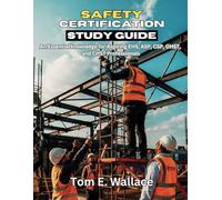 Safety Certification Study Guide: An Essential knowledge for Aspiring EHS, ASP, CSP, OHST, and CHST Professionals