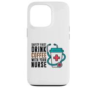 Safety First Drink Coffee with Your Nurse Funny Work Humour Coque pour iPhone 13 Pro