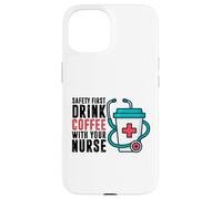 Safety First Drink Coffee with Your Nurse Funny Work Humour Coque pour iPhone 15