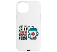 Safety First Drink Coffee with Your Nurse Funny Work Humour Coque pour iPhone 15 Plus