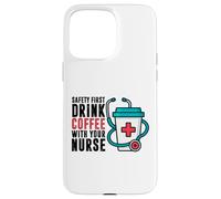 Safety First Drink Coffee with Your Nurse Funny Work Humour Coque pour iPhone 15 Pro Max