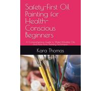 Safety-First Oil Painting for Health-Conscious Beginners: A Comprehensive Guide to Water-Mixable Oils and Non-Toxic Painting Techniques