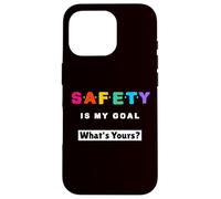Safety is My Goal, What's Yours? - Slogan de sécurité Coque pour iPhone 16 Pro