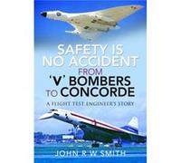 Safety is No Accident From V Bombers to Concorde by John R W Smith John R W Smith (Auteur)