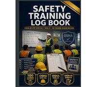 Safety Training Log Book: 100 Session Records, Employee Attendance Sign-In Sheets, Trainer Qualification Register, Certification Tracking, Retraining Documentation, OSHA 29 CFR 1910 Compliance