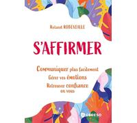 S'affirmer Communiquer plus facilement - Gérer vos émotions - Retrouver confiance en vous - Roland Robeveille - Gereso Eds - broché - Guide