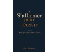 S'affirmer pour réussir: Développez votre confiance en soi