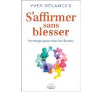 S'affirmer sans blesser - 9 stratégies pour éviter les chicanes