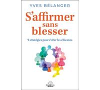 S'affirmer sans blesser - 9 stratégies pour éviter les chicanes - Yves Bélanger - Dauphin Blanc - broché - Guide