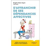 S'affranchir de ses dépendances affectives !: Libérez-vous enfin de vos chaînes et vivez pleinement !