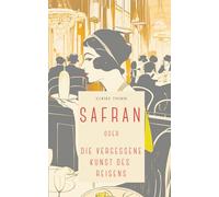 Safran oder Die vergessene Kunst des Reisens: Ein opulenter Roman voller Farben, Düfte, Erotik und Fernweh.