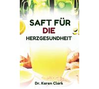 SAFT FÜR DIE HERZGESUNDHEIT: Rezepte mit nahrhaften Fruchtmischungen zur Unterstützung der Herz-Kreislauf-Gesundheit und zur Behandlung von Bluthochdruck