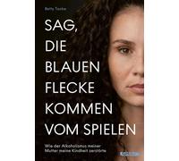 Sag, die blauen Flecke kommen vom Spielen Wie der Alkoholismus meiner Mutter meine Kindheit zerstörte von Betty Taube - Betty Taube - GRAU - ebook (ePub) - Livre