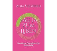 Sag Ja Zum Leben: Das Kleine Einmaleins Der Selbstliebe: 1