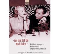 'Sag mir, daß Du mich liebst': Erich Maria Remarque - Marlene Dietrich Zeugnisse einer Leidenschaft