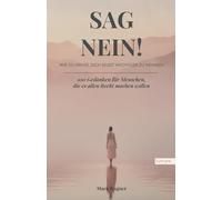 SAG NEIN! Wie du lernst, dich selbst wichtiger zu nehmen: 100 Gedanken für Menschen, die es allen Recht machen wollen