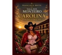 SAGA DOS MONTEIRO: CAROLINA. BARONESA DO CAFÉ: A Fazendeira do Sul de Minas