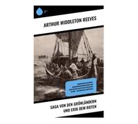 Saga von den Grönländern und Erik dem Roten: Wikingerexpeditionen, Nordamerikaentdeckung und Siedlerleben im mittelalterlichen Island - historische Abenteuer