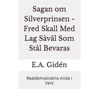 Sagan om Silverprinsen - Fred Skall Med Lag Såväl Som Stål Bevaras: Realdemokratins Anda i Vers