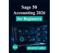 Sage 50 Accounting 2026 for Beginners: A Complete Step-by-Step Guide to Bookkeeping, Invoicing, and Financial Management