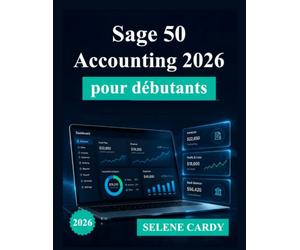 Sage 50 Accounting 2026 pour débutants: Guide complet étape par étape de la comptabilité, de la facturation et de la gestion financière
