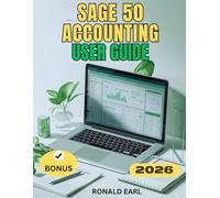 SAGE 50 ACCOUNTING USER GUIDE: The Complete Step-by-Step Manual for Beginners to Master Setup, Usage, Hidden Features, Performance, and Productivity