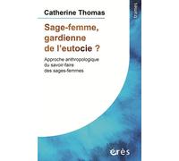 Sage-femme, gardienne de l'eutocie ? Approche anthropologique du savoir-faire des sages-femmes - Catherine Thomas - Eres - broché - Scolaire / Universitaire