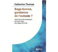 Sage-femme, gardienne de l'eutocie ? Catherine Thomas (Auteur), Marie-France Morel (Préface), Hélène de Gunzbourg (Postface)