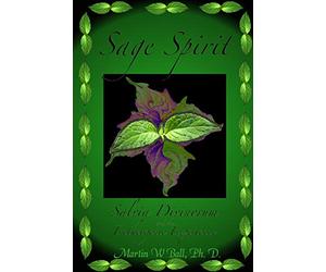 Sage Spirit - Salvia Divinorum and the Entheogenic Experience: Salvia Divinorum and the Entheogenic Experience
