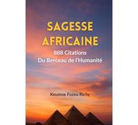 Sagesse Africaine: 888 Citations du Berceau de l’Humanité