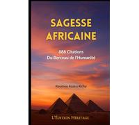 Sagesse Africaine: 888 Citations du Berceau de l’Humanité - Édition Héritage
