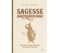 Sagesse Amérindienne - Traditions Et Enseignements Des Indiens Cherokee