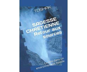 Sagesse Chrétienne: Retour aux Sources: Croître dans un environnement hostile