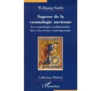 Wolfgang Smith – Sagesse de la cosmologie ancienne – Les cosmologies traditionnelles – Broché
