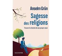 Sagesse des religions. Trouver le chemin de son propre coeur