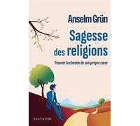 Sagesse des religions. Trouver le chemin de son propre coeur