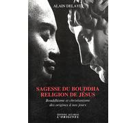 Sagesse du bouddha, religion de Jésus: Bouddhisme et christianisme des origines à nos jours