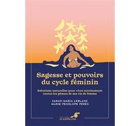 Sagesse Et Pouvoirs Du Cycle Féminin - Solutions Naturelles Pour Vivre Sereinement Toutes Les Phases De Ma Vie De Femme