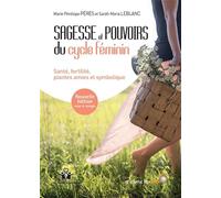 Sagesse et pouvoirs du cycle féminin: Santé, fertilité, plantes amies et symbolique : découvrez tous les secrets...