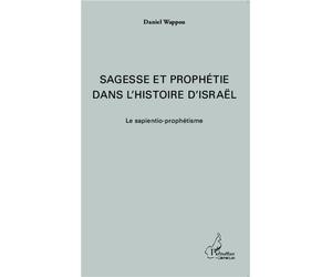 Sagesse et prophétie dans l'histoire d'Israël Le sapientio-prophétisme - Daniel Wappou - L'harmattan - broché - Essai
