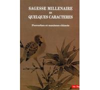 Sagesse millénaire en quelques caractères. Proverbes et maximes chinois