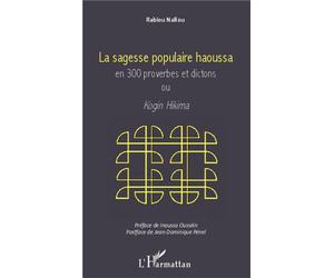 Sagesse populaire haoussa en 300 proverbes et dictons Ou Kogin Hikima - Rabiou Nafiou - L'harmattan - broché - Essai