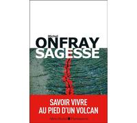 Sagesse Savoir vivre au pied d'un volcan - Michel Onfray - Albin Michel - broché - Essai