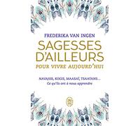 Sagesses d'ailleurs pour vivre aujourd'hui: Navajos, Kogis, Maasaï, Tsaatans... Ce qu'ils ont à nous apprendre
