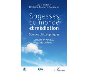 Sagesses du monde et médiation Sources philosophiques Actions en Afrique, Asie et Océanie - Actions en Afrique, Asie et Océanie - Béatrice Blohorn-Brenneur - L'harmattan - broché - Essai