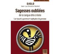 Sagesses oubliées de la langue dite créole. Les "pawòl a granmoun "expliquées à la jeunesse