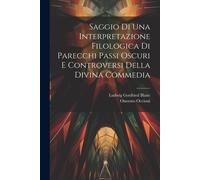 Saggio Di Una Interpretazione Filologica Di Parecchi Passi Oscuri E Controversi Della Divina Commedia