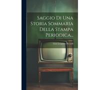 Saggio Di Una Storia Sommaria Della Stampa Periodica...