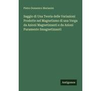 Saggio Di Una Teoria Delle Variazioni Prodotte Nel Magnetismo Di Una Verga Da Azioni Magnetizzanti E Da Azioni Puramente Smagnetizzanti
